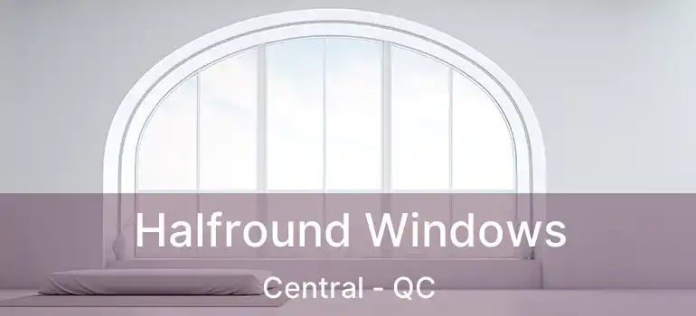  Halfround Windows Central - QC