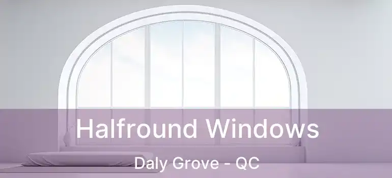  Halfround Windows Daly Grove - QC