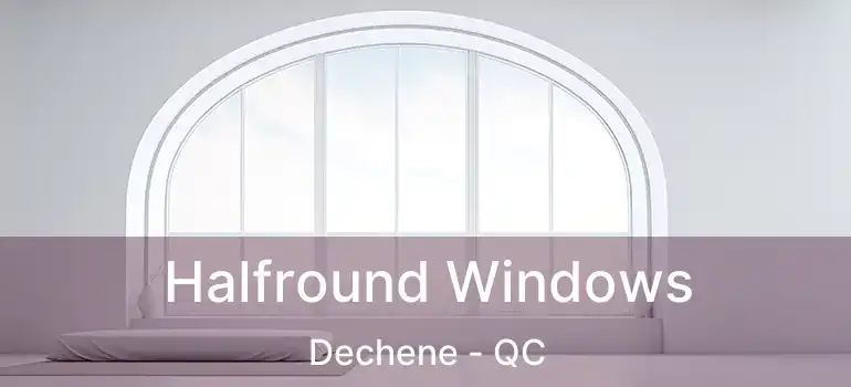  Halfround Windows Dechene - QC
