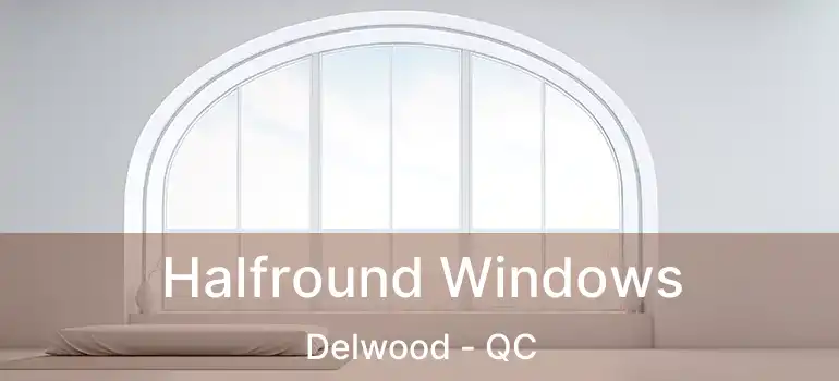  Halfround Windows Delwood - QC