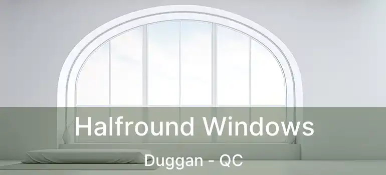  Halfround Windows Duggan - QC