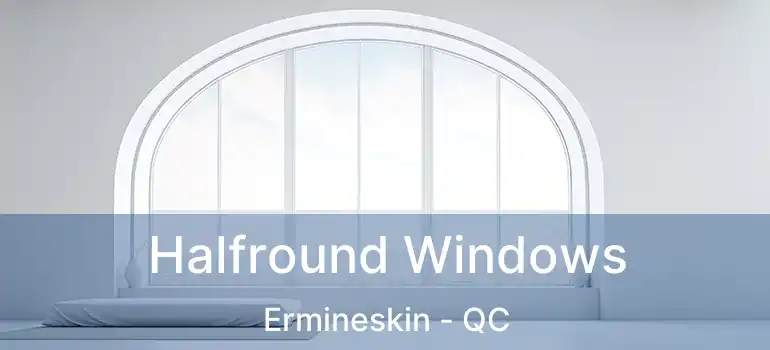  Halfround Windows Ermineskin - QC