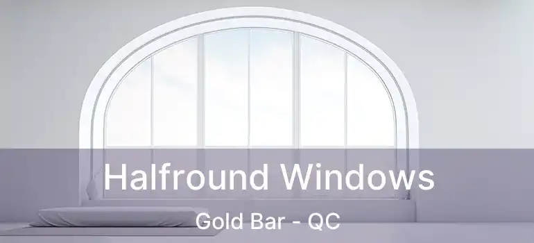  Halfround Windows Gold Bar - QC