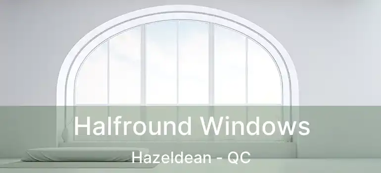  Halfround Windows Hazeldean - QC