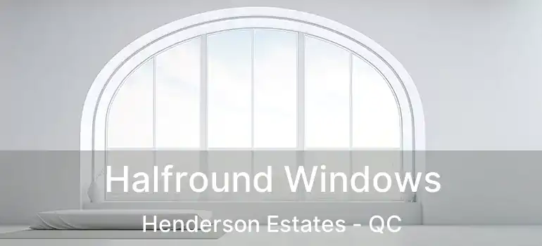  Halfround Windows Henderson Estates - QC