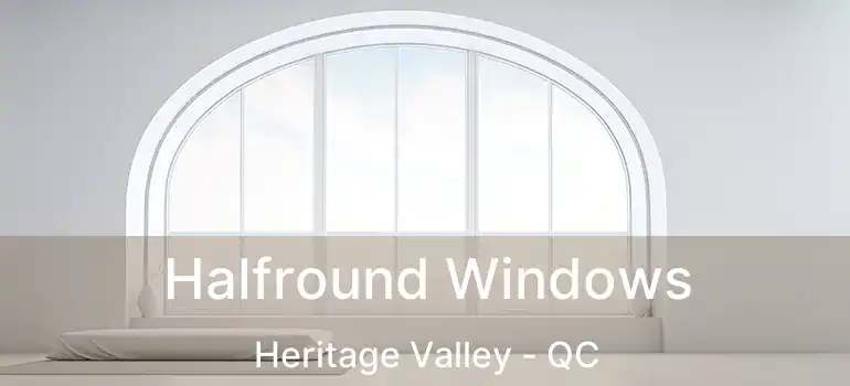  Halfround Windows Heritage Valley - QC