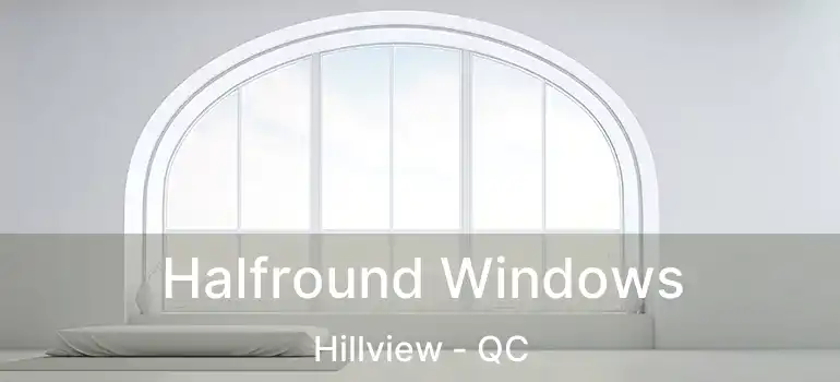  Halfround Windows Hillview - QC