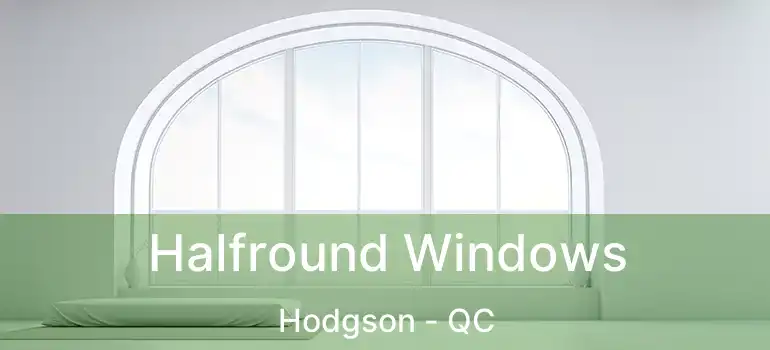  Halfround Windows Hodgson - QC