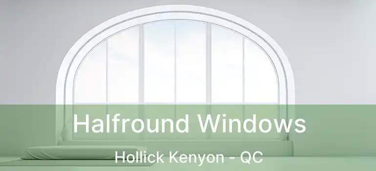  Halfround Windows Hollick Kenyon - QC