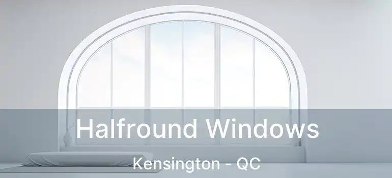  Halfround Windows Kensington - QC