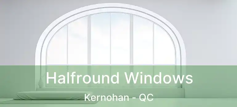 Halfround Windows Kernohan - QC