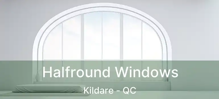  Halfround Windows Kildare - QC