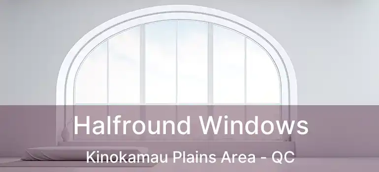  Halfround Windows Kinokamau Plains Area - QC