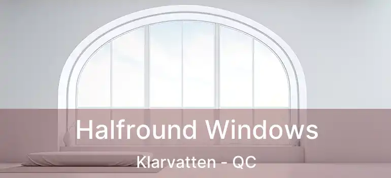  Halfround Windows Klarvatten - QC