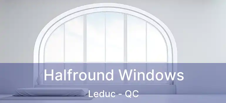  Halfround Windows Leduc - QC