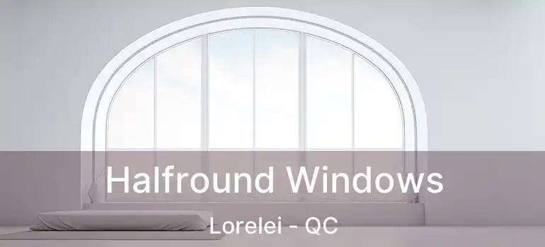  Halfround Windows Lorelei - QC