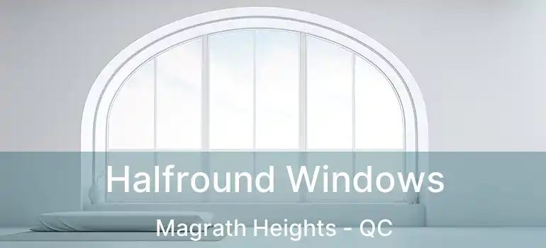  Halfround Windows Magrath Heights - QC