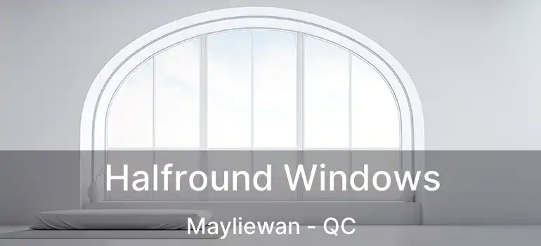  Halfround Windows Mayliewan - QC