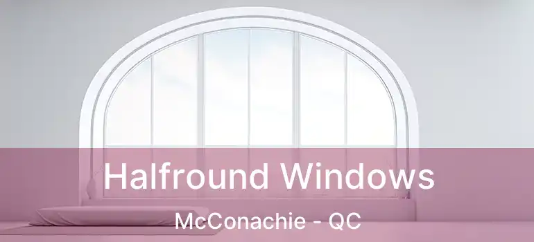  Halfround Windows McConachie - QC