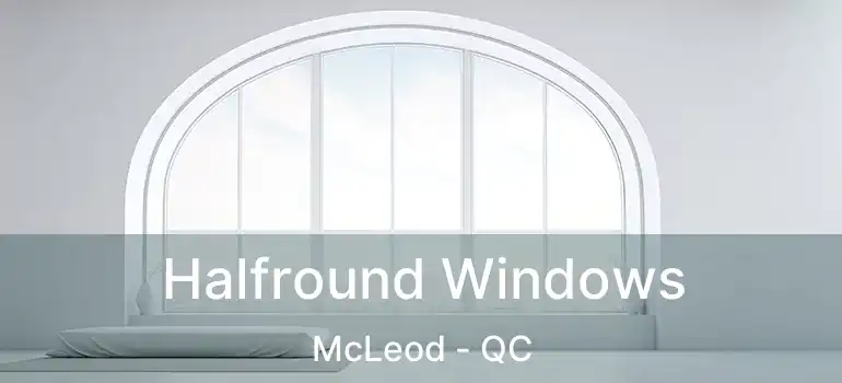  Halfround Windows McLeod - QC