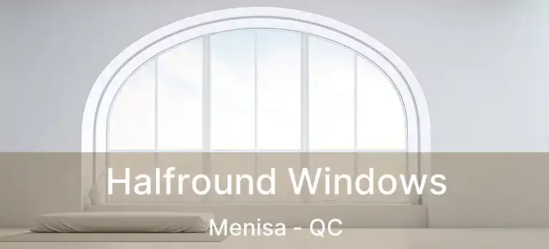  Halfround Windows Menisa - QC