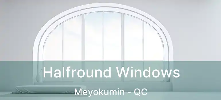 Halfround Windows Meyokumin - QC