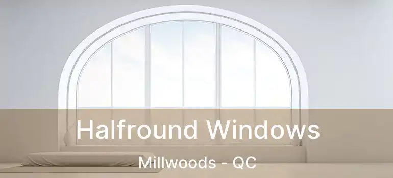  Halfround Windows Millwoods - QC