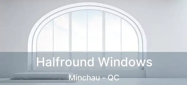  Halfround Windows Minchau - QC