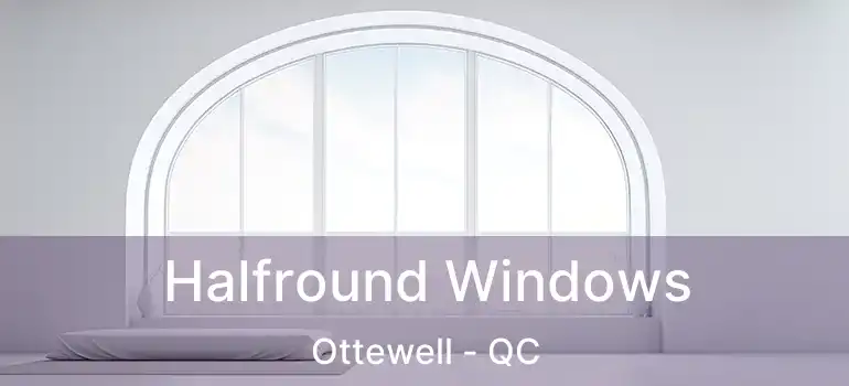  Halfround Windows Ottewell - QC