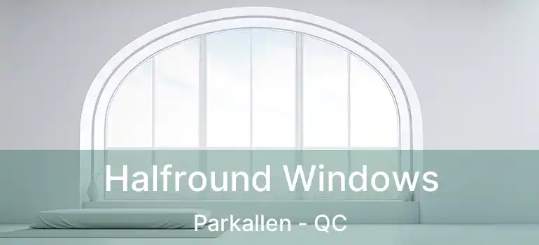  Halfround Windows Parkallen - QC