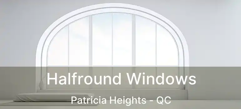  Halfround Windows Patricia Heights - QC