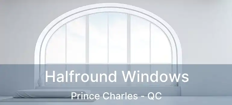  Halfround Windows Prince Charles - QC