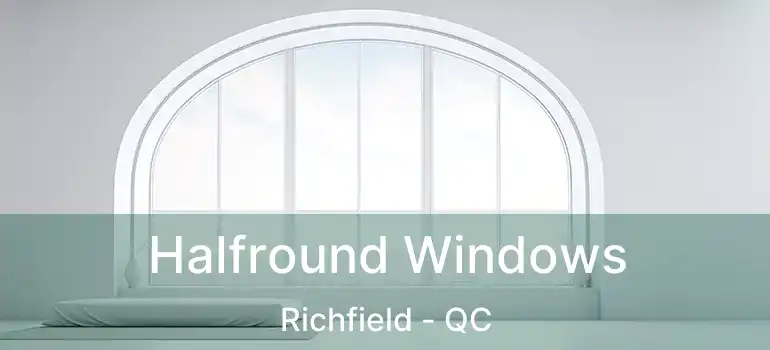  Halfround Windows Richfield - QC