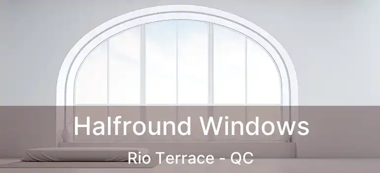  Halfround Windows Rio Terrace - QC