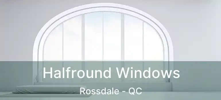  Halfround Windows Rossdale - QC