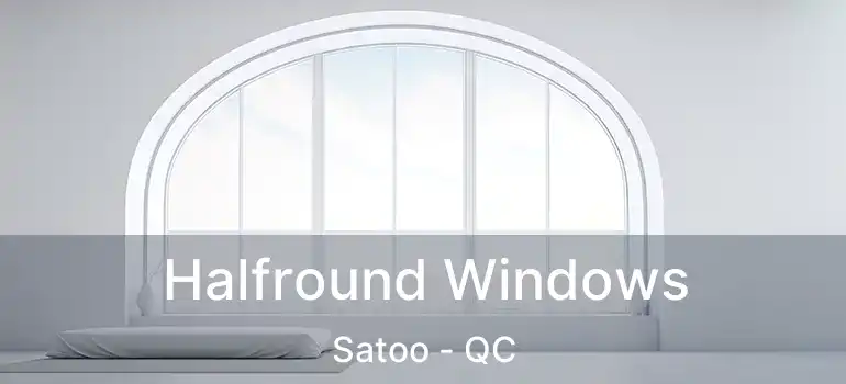  Halfround Windows Satoo - QC