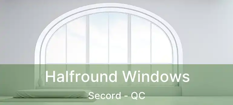  Halfround Windows Secord - QC