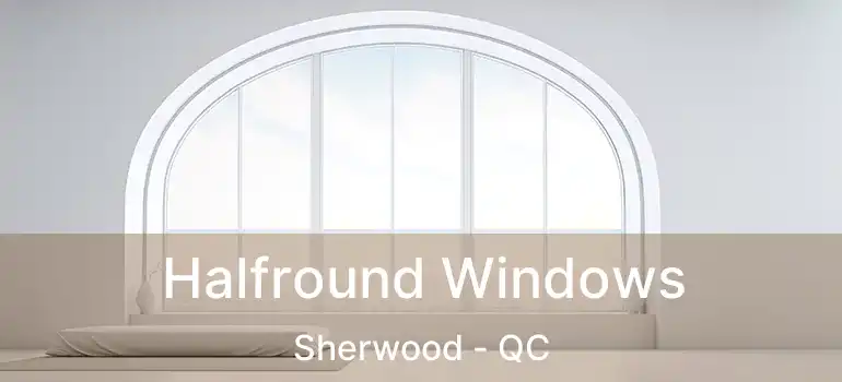  Halfround Windows Sherwood - QC