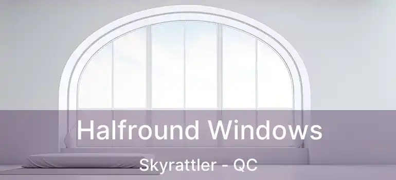  Halfround Windows Skyrattler - QC