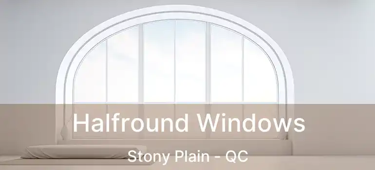  Halfround Windows Stony Plain - QC