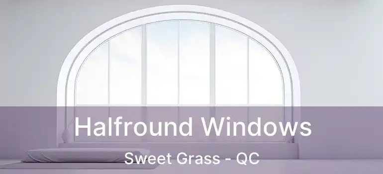  Halfround Windows Sweet Grass - QC