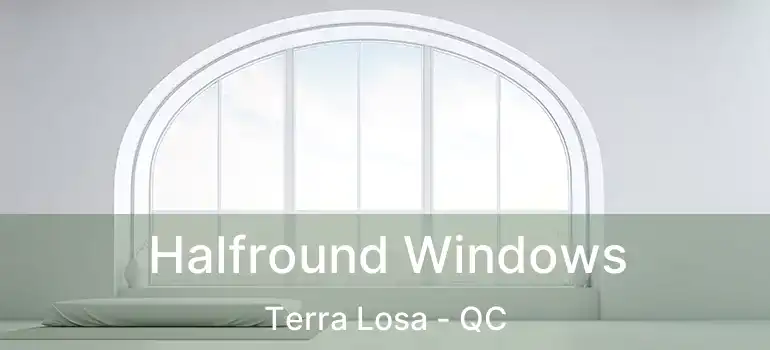  Halfround Windows Terra Losa - QC