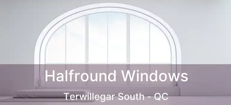  Halfround Windows Terwillegar South - QC
