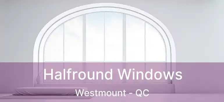  Halfround Windows Westmount - QC