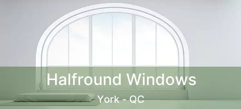  Halfround Windows York - QC