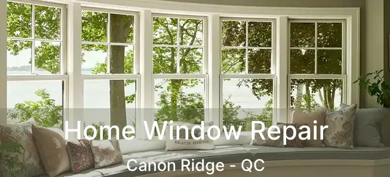  Home Window Repair Canon Ridge - QC
