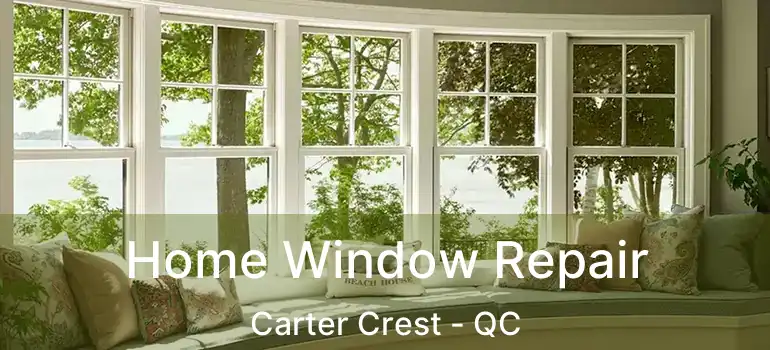  Home Window Repair Carter Crest - QC