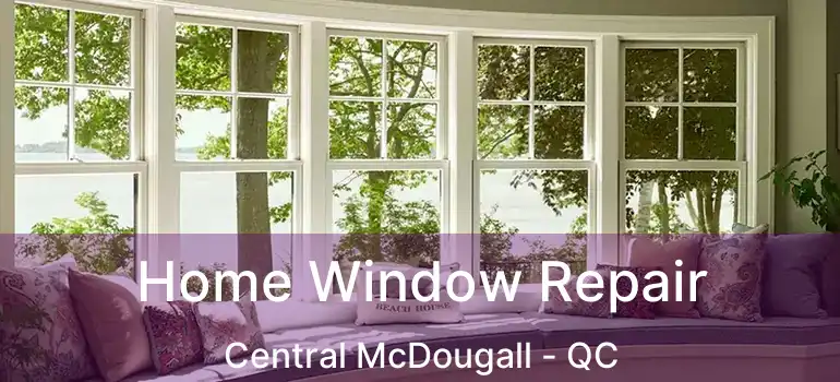  Home Window Repair Central McDougall - QC