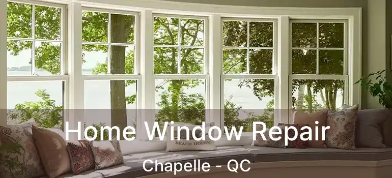  Home Window Repair Chapelle - QC