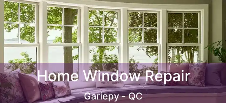  Home Window Repair Gariepy - QC